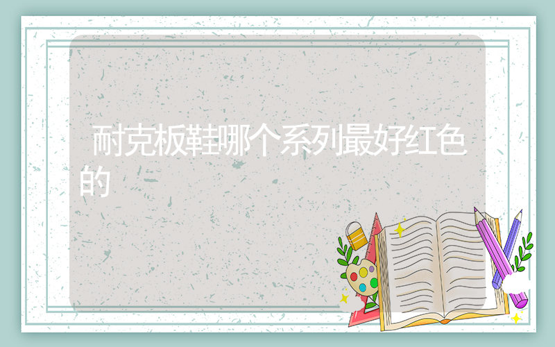 耐克板鞋哪个系列最好红色的插图