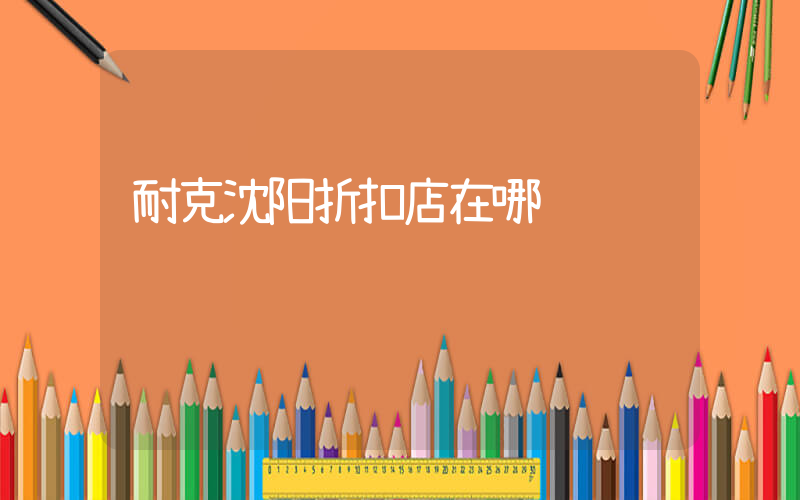 耐克沈阳折扣店在哪插图