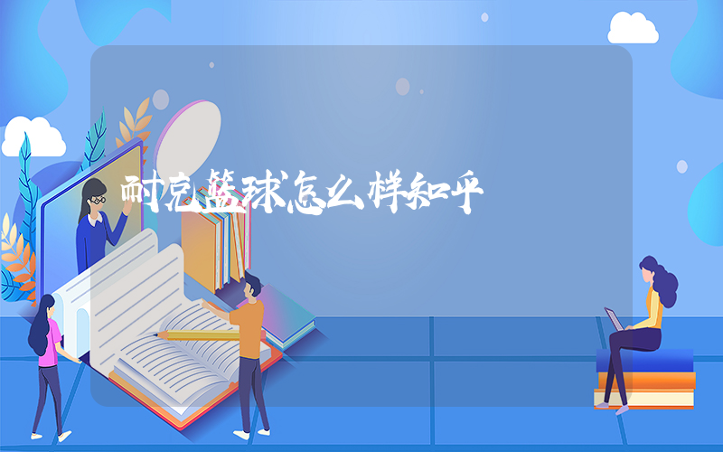 耐克篮球怎么样知乎插图