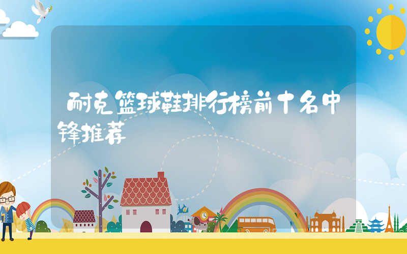 耐克篮球鞋排行榜前十名中锋推荐插图
