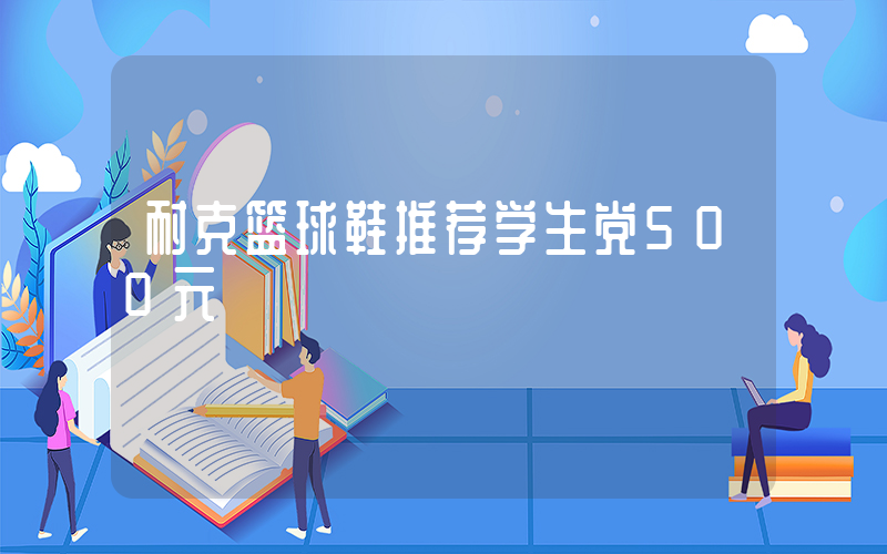 耐克篮球鞋推荐学生党500元插图