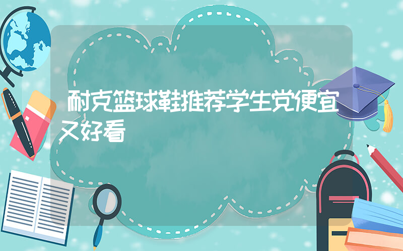 耐克篮球鞋推荐学生党便宜又好看插图