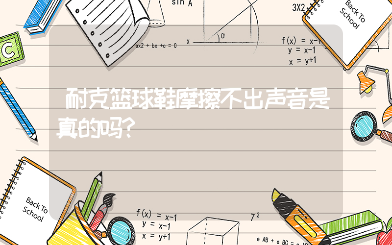 耐克篮球鞋摩擦不出声音是真的吗？插图