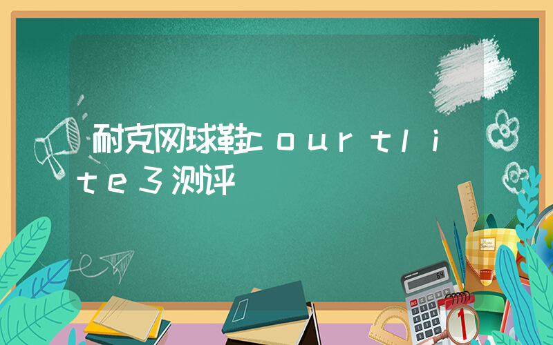 耐克网球鞋courtlite3测评插图