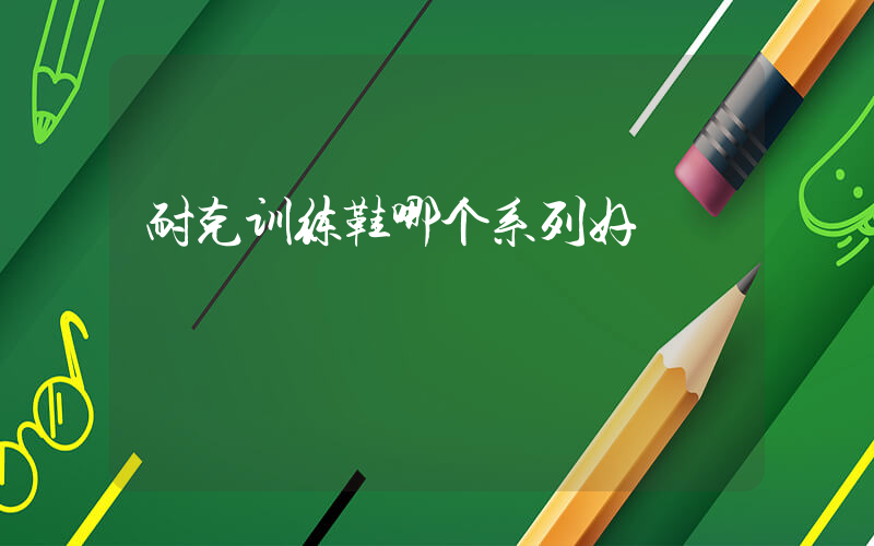 耐克训练鞋哪个系列好插图