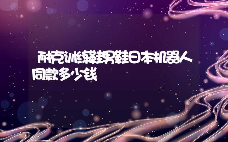 耐克训练鞋男鞋日本机器人同款多少钱插图