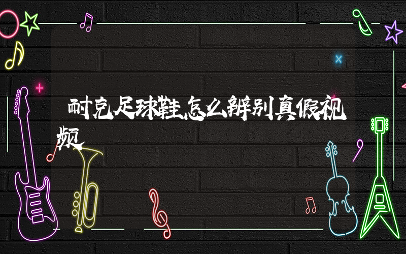 耐克足球鞋怎么辨别真假视频插图