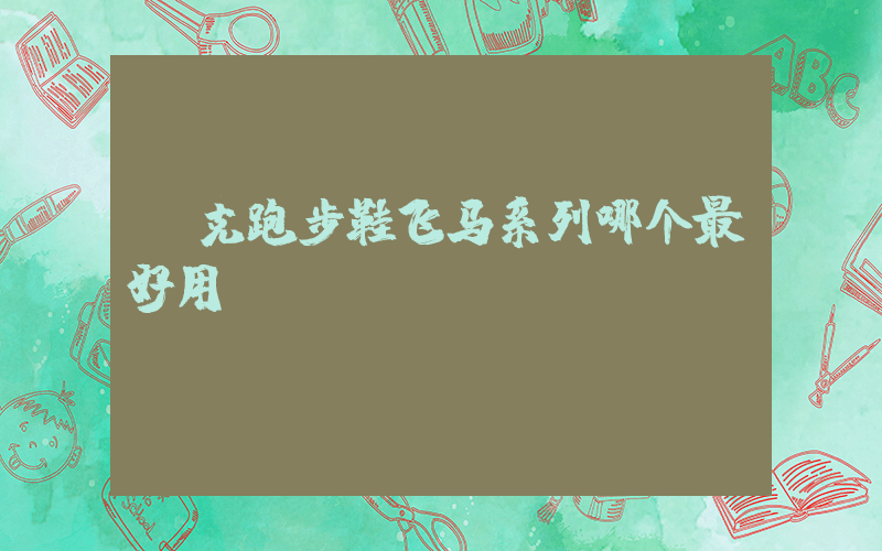 耐克跑步鞋飞马系列哪个最好用插图