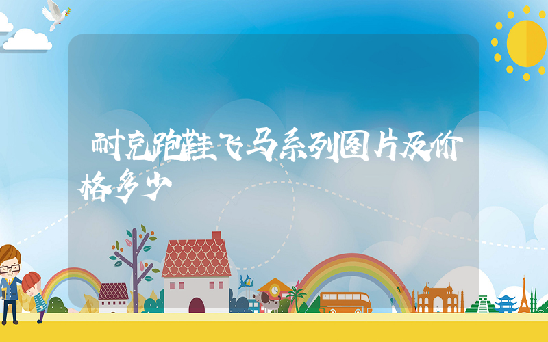 耐克跑鞋飞马系列图片及价格多少插图