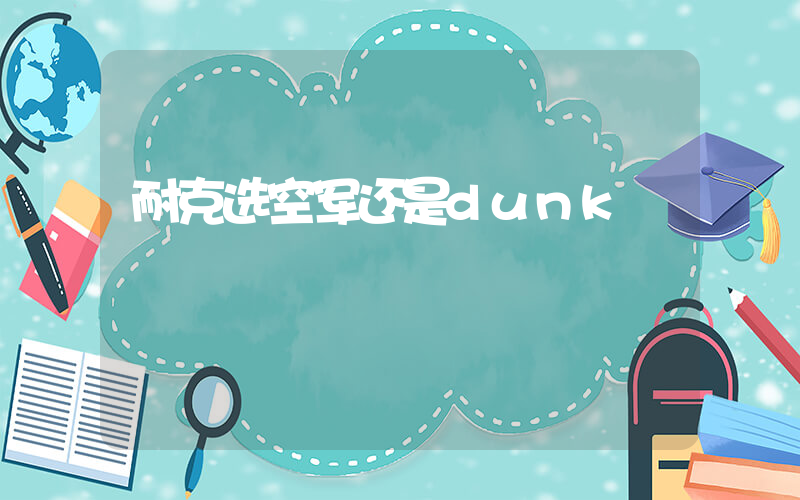 耐克选空军还是dunk插图