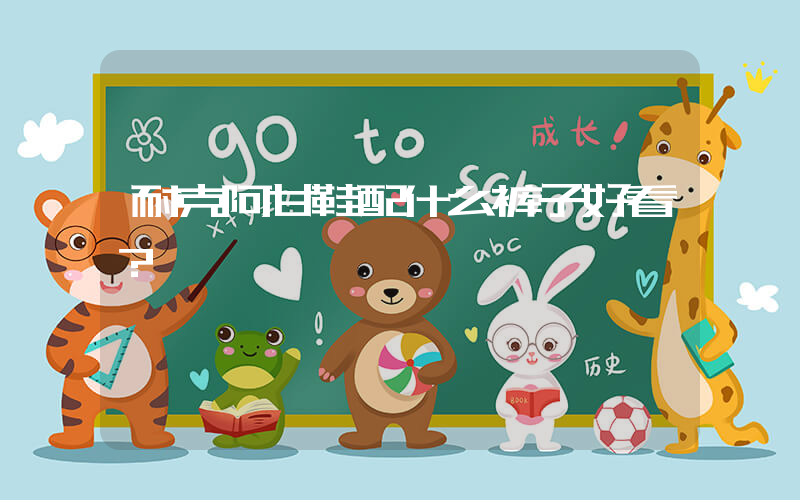 耐克阿甘鞋配什么裤子好看？插图