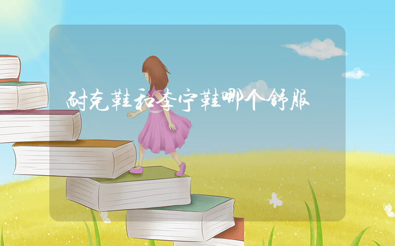 耐克鞋和李宁鞋哪个舒服插图