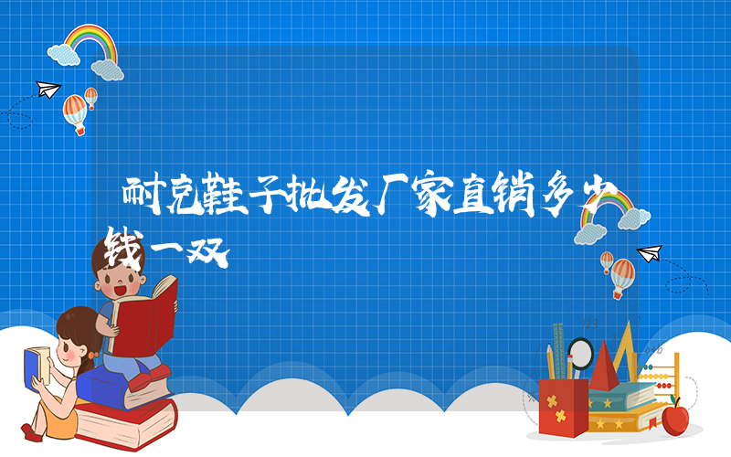 耐克鞋子批发厂家直销多少钱一双插图