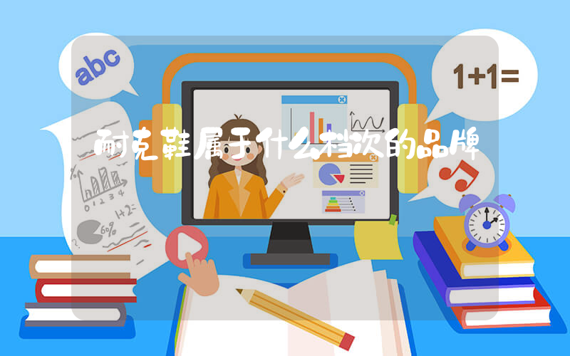 耐克鞋属于什么档次的品牌插图