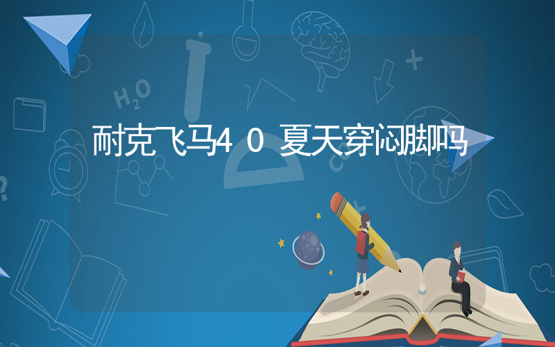 耐克飞马40夏天穿闷脚吗插图