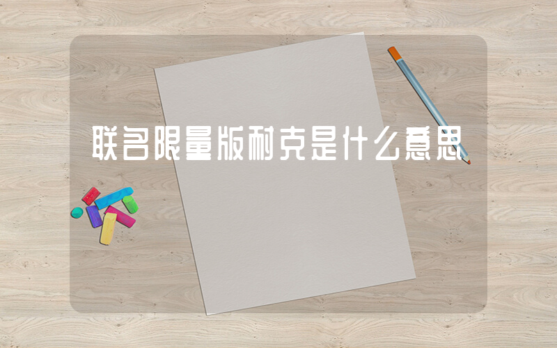 联名限量版耐克是什么意思插图