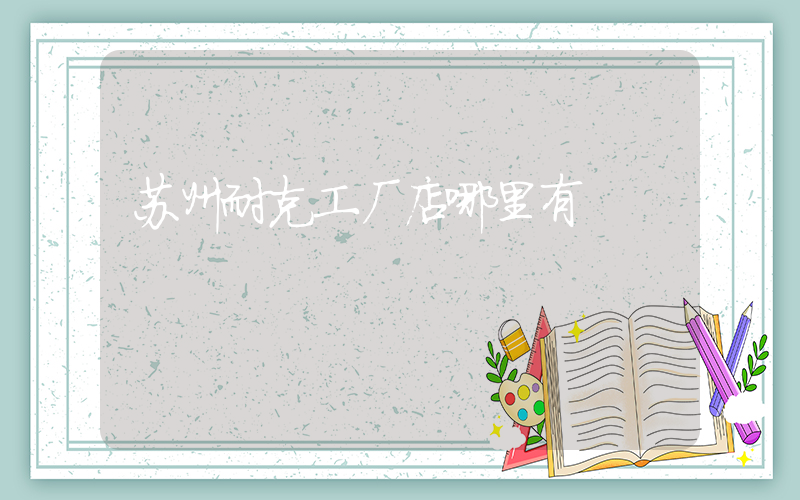 苏州耐克工厂店哪里有插图