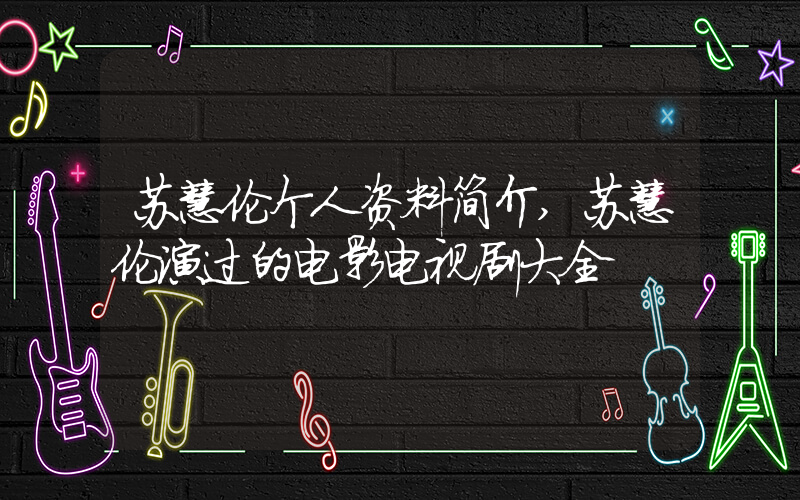 苏慧伦个人资料简介,苏慧伦演过的电影电视剧大全插图 苏慧伦个人资料简介,苏慧伦演过的电影电视剧大全插图