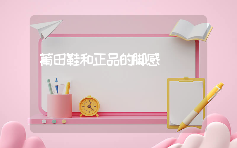 莆田鞋和正品的脚感插图