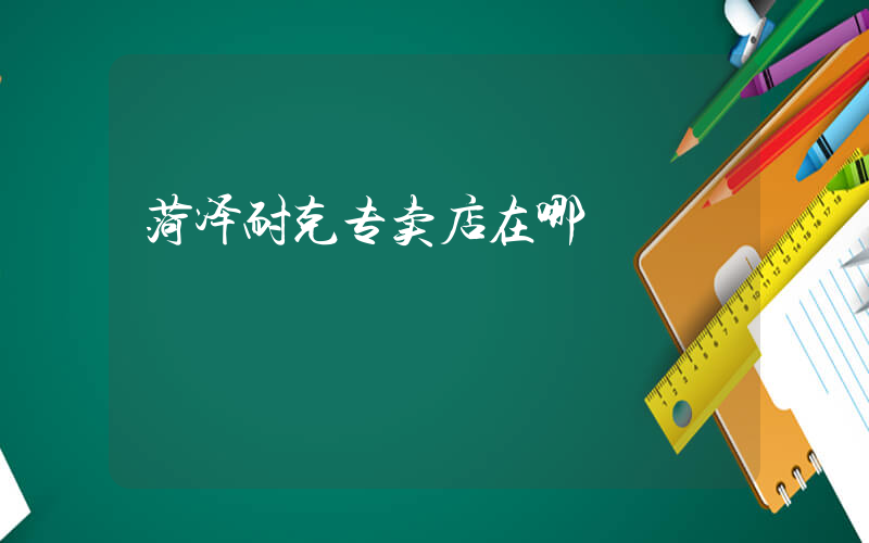 菏泽耐克专卖店在哪插图