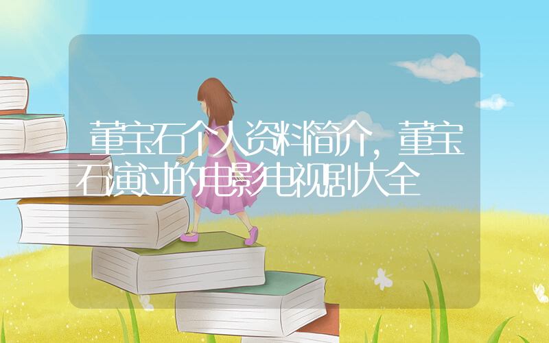 董宝石个人资料简介,董宝石演过的电影电视剧大全插图 董宝石个人资料简介,董宝石演过的电影电视剧大全插图