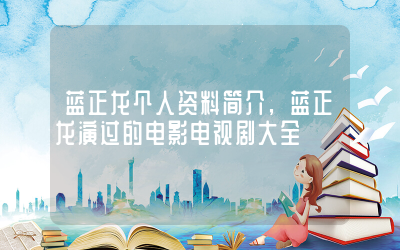 蓝正龙个人资料简介,蓝正龙演过的电影电视剧大全插图 蓝正龙个人资料简介,蓝正龙演过的电影电视剧大全插图