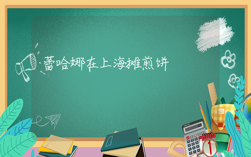 蕾哈娜在上海摊煎饼插图