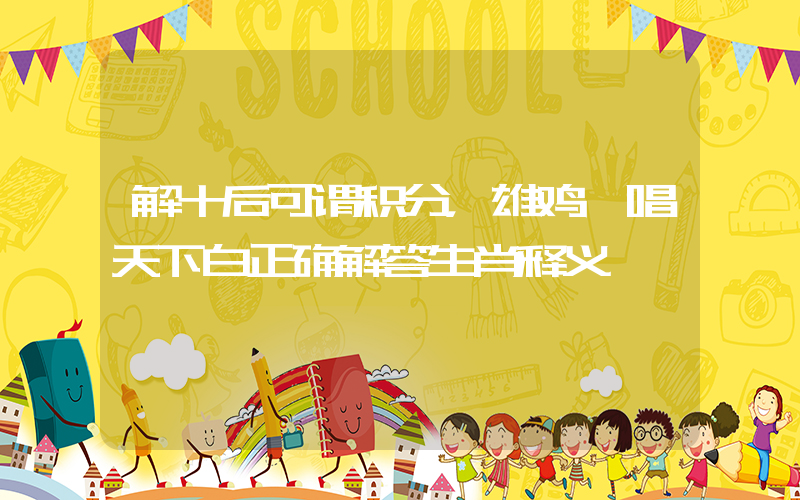 解十后可谓积分，雄鸡一唱天下白正确解答生肖释义插图