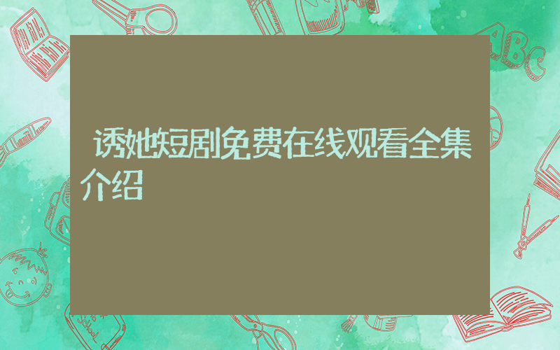 诱她短剧免费在线观看全集介绍插图