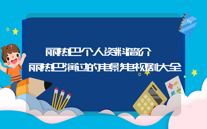 迪丽热巴个人资料简介,迪丽热巴演过的电影电视剧大全插图 迪丽热巴个人资料简介,迪丽热巴演过的电影电视剧大全插图