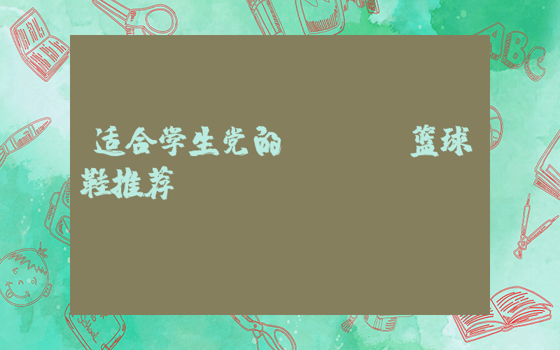 适合学生党的nike篮球鞋推荐插图