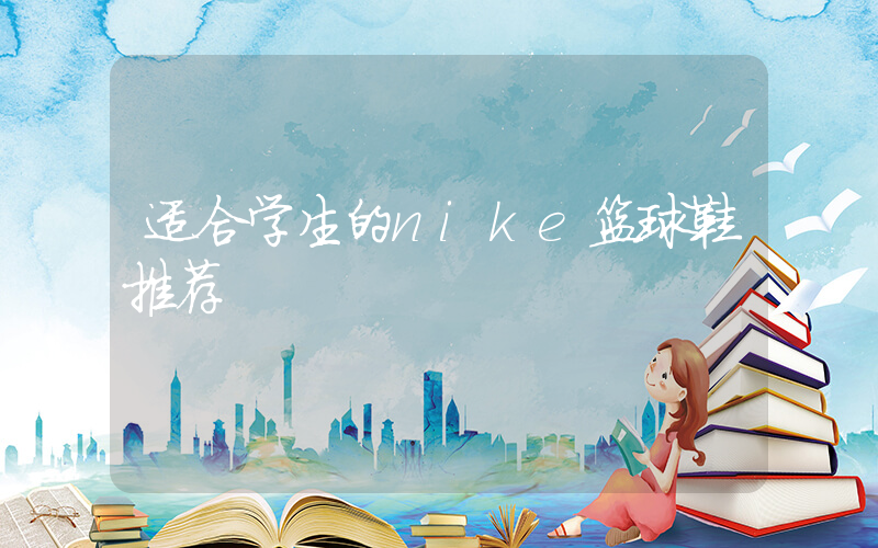 适合学生的nike篮球鞋推荐插图