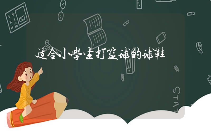 适合小学生打篮球的球鞋插图