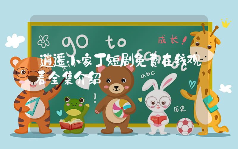 逍遥小家丁短剧免费在线观看全集介绍插图