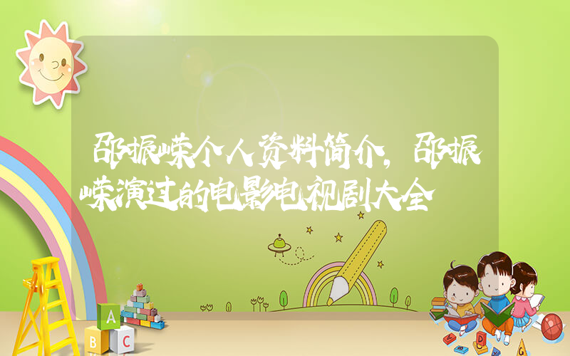 邵振嵘个人资料简介,邵振嵘演过的电影电视剧大全插图 邵振嵘个人资料简介,邵振嵘演过的电影电视剧大全插图
