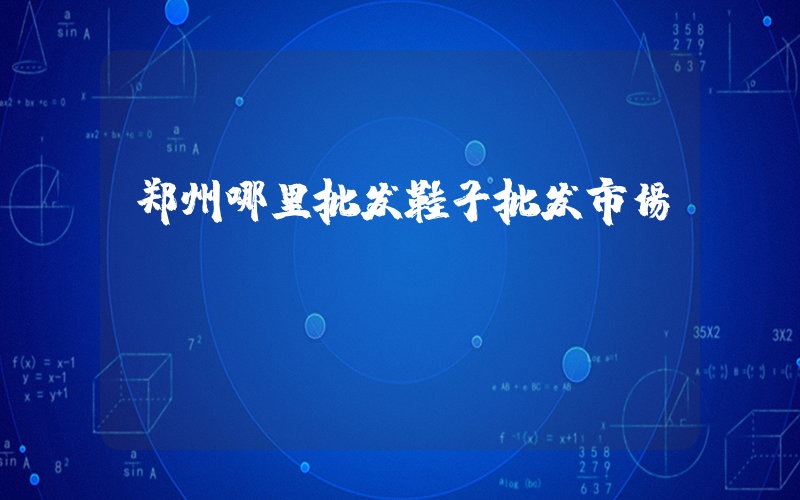 郑州哪里批发鞋子批发市场插图