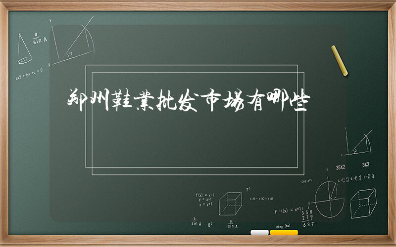 郑州鞋业批发市场有哪些插图