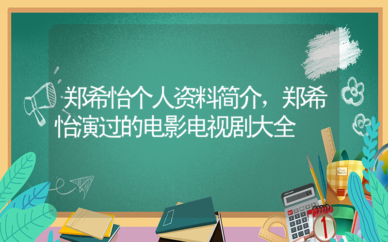 郑希怡个人资料简介，郑希怡演过的电影电视剧大全插图