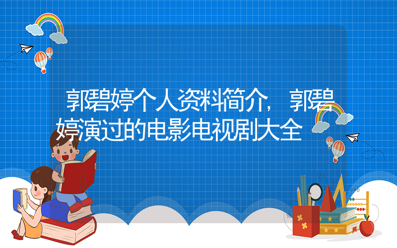 郭碧婷个人资料简介,郭碧婷演过的电影电视剧大全插图 郭碧婷个人资料简介,郭碧婷演过的电影电视剧大全插图