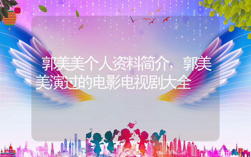 郭美美个人资料简介，郭美美演过的电影电视剧大全插图