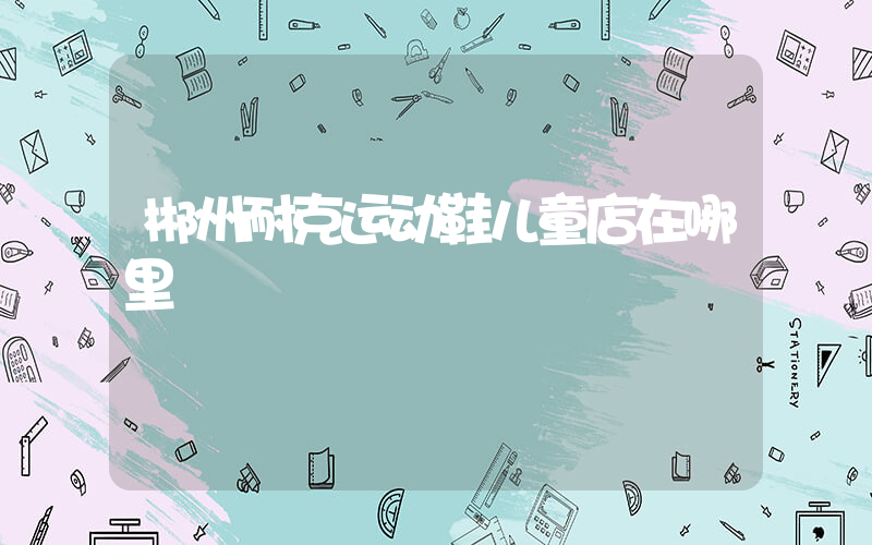 郴州耐克运动鞋儿童店在哪里插图