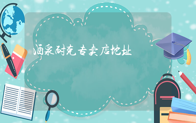 酒泉耐克专卖店地址插图