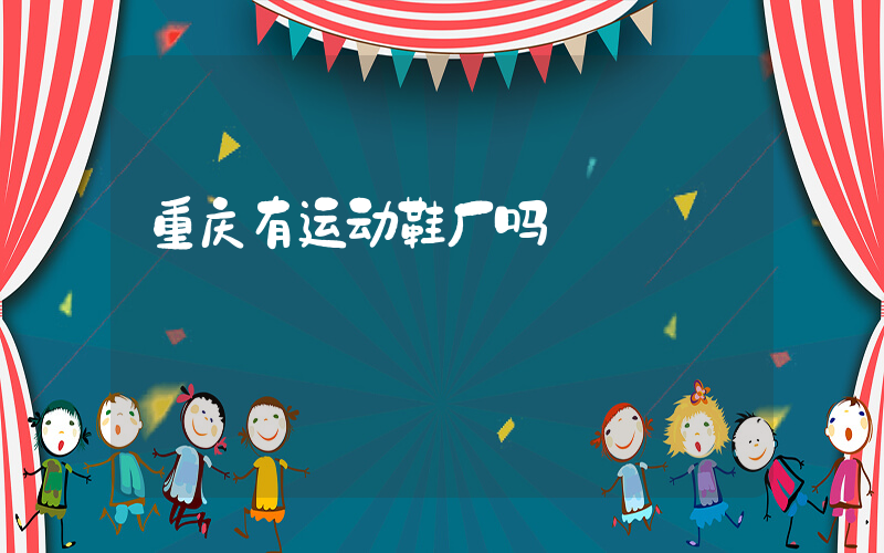 重庆有运动鞋厂吗插图