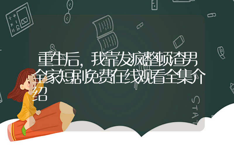 重生后，我靠发疯整顿渣男全家短剧免费在线观看全集介绍插图