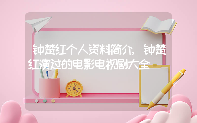 钟楚红个人资料简介,钟楚红演过的电影电视剧大全插图 钟楚红个人资料简介,钟楚红演过的电影电视剧大全插图