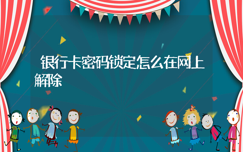 银行卡密码锁定怎么在网上解除插图