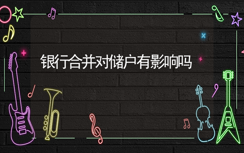 银行合并对储户有影响吗插图