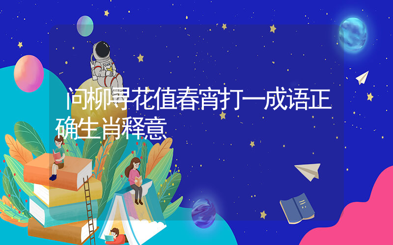 问柳寻花值春宵打一成语正确生肖释意插图