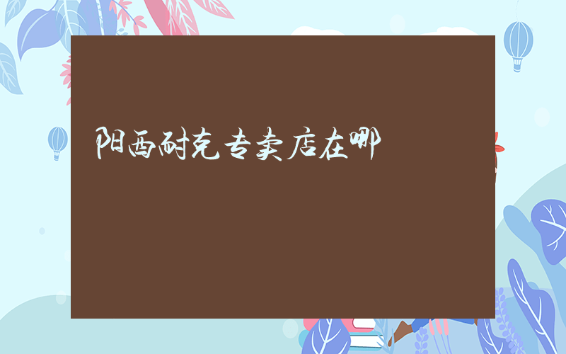 阳西耐克专卖店在哪插图