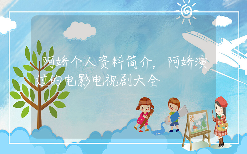 阿娇个人资料简介，阿娇演过的电影电视剧大全插图